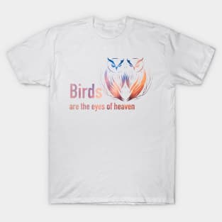 Birds  are the eyes of heaven T-Shirt
